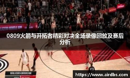0809火箭与开拓者精彩对决全场录像回放及赛后分析